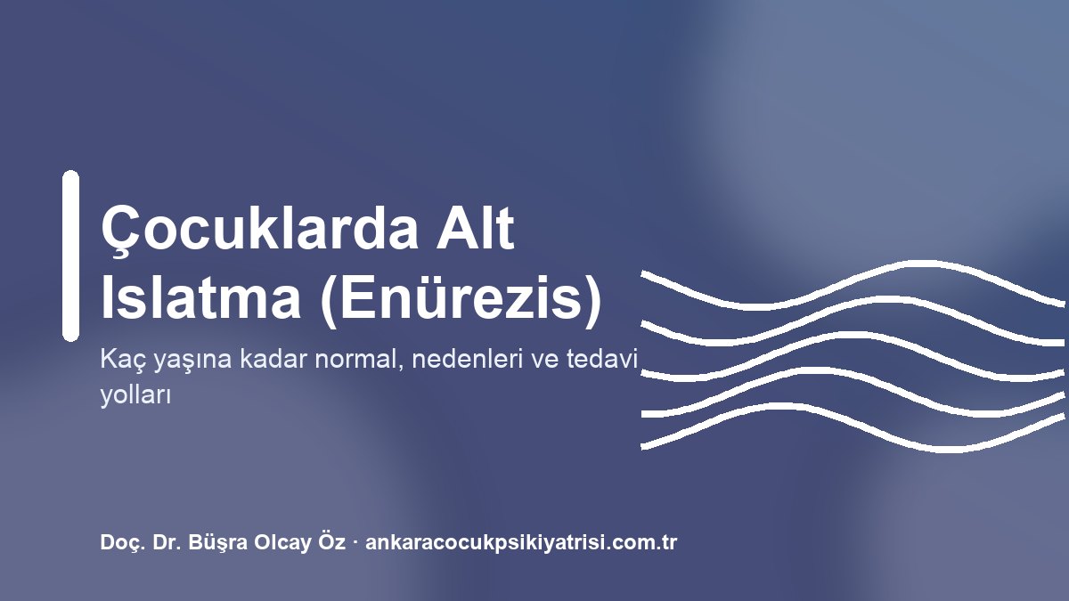 Çocuklarda Alt Islatma (Enürezis): Nedenleri ve Tedavisi